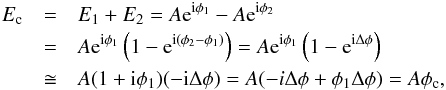 \appendix \setcounter{section}{3} \begin{eqnarray} E_\mathrm{c} & = & E_1 + E_2 = A {\rm e}^{{\rm i} \phi_1} - A {\rm e}^{{\rm i} \phi_2} \nonumber \\ & = & A {\rm e}^{{\rm i} \phi_1} \left( 1 - {\rm e}^{{\rm i}(\phi_2 - \phi_1)} \right) = A {\rm e}^{{\rm i} \phi_1} \left( 1 - {\rm e}^{{\rm i} \Delta \phi} \right) \nonumber \\ & \cong & A (1 + {{\rm i} \phi_1}) (- {\rm i} \Delta \phi ) = A (- i \Delta \phi + \phi_1 \Delta \phi) = A \phi_{\rm c}, \end{eqnarray}