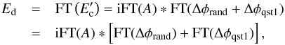 \appendix \setcounter{section}{3} \begin{eqnarray} E_\mathrm{d} & = & \textrm{FT}\left(E_\mathrm{c}' \right) = {\rm i} \textrm{FT}(A) * \textrm{FT}(\Delta \phi_\mathrm{rand} + \Delta \phi_\mathrm{qst1}) \nonumber \\ & = & {\rm i} \textrm{FT}(A) * \left[\textrm{FT}(\Delta \phi_\mathrm{rand}) + \textrm{FT}(\Delta \phi_\mathrm{qst1}) \right], \end{eqnarray}