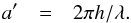 \appendix \setcounter{section}{3} \begin{eqnarray} a' & = & 2\pi h/\lambda. \end{eqnarray}