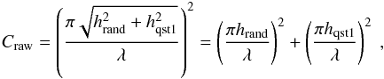 \appendix \setcounter{section}{3} \begin{eqnarray} C_\mathrm{raw} = \left( \frac{\pi \sqrt{h_\mathrm{rand}^2 + h_\mathrm{qst1}^2}}{\lambda} \right)^2 = \left( \frac{\pi h_\mathrm{rand}}{\lambda} \right)^2 + \left( \frac{\pi h_\mathrm{qst1}}{\lambda} \right)^2 \ , \end{eqnarray}