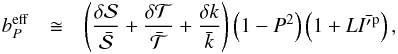 \begin{eqnarray} \label{b_eff_nl} b_P^\mathrm{eff} & \cong & \left( \frac{\delta {\cal S}}{\bar{{\cal S}}} + \frac{\delta {\cal T}}{\bar{{\cal T}}} + \frac{\delta k}{\bar{k}} \right) \left( 1 - P^2\right) \left( 1 + L\bar{{I'}^\mathrm{p}} \right), \end{eqnarray}