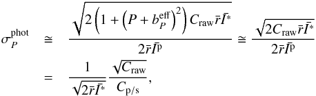 \begin{eqnarray} \sigma_P^\mathrm{phot} & \cong & \frac{\sqrt{2 \left(1+ \left(P+b_P^\mathrm{eff}\right)^2\right) C_\mathrm{raw}\bar{r} \bar{I^*}}} {2 \bar{r} \bar{I^\mathrm{p}}} \cong \frac{\sqrt{2 C_\mathrm{raw}\bar{r} \bar{I^*}}} {2 \bar{r} \bar{I^\mathrm{p}}} \nonumber \\ & = & \frac{1}{\sqrt{2 \bar{r} \bar{I^*}}} \frac{\sqrt{C_\mathrm{raw}}}{C_\mathrm{p/s}}, \end{eqnarray}