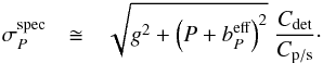 \begin{eqnarray} \sigma_P^\mathrm{spec} & \cong & \sqrt{g^2+ \left(P+b_P^\textrm{eff}\right)^2} \; \frac{C_\mathrm{det}}{C_\mathrm{p/s}}\cdot\label{eq:bpspec00} \end{eqnarray}