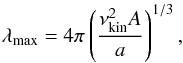 \begin{equation} \lambda_{\rm max}=4\pi \cbra{\frac{\nu_{\rm kin}^2A}{a}}^{1/3}, \label{eq:Chandrasekhar} \end{equation}