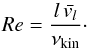 \begin{equation} Re = \frac{l\, \bar{v_l}}{\nu_{\rm kin}}\cdot \end{equation}