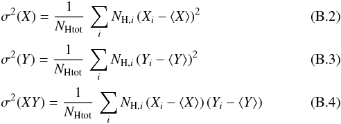 \appendix \setcounter{section}{2} \begin{eqnarray} && \sigma^2(X) = \frac{1}{N_{\rm H tot}} \, \sum_i N_{{\rm H}, i} \, ( X_i - \langle X \rangle )^2 \\ && \sigma^2(Y) = \frac{1}{N_{\rm H tot}} \, \sum_i N_{{\rm H}, i} \, (Y_i - \langle Y \rangle)^2 \\ && \sigma^2(XY) = \frac{1}{N_{\rm H tot}} \, \sum_i N_{{\rm H}, i} \, (X_i - \langle X \rangle) \, (Y_i - \langle Y \rangle) \end{eqnarray}
