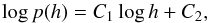 \begin{equation} \log p(h) = C_1 \log h + C_2, \end{equation}