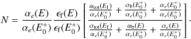 \appendix \setcounter{section}{1} \begin{equation} N = \dfrac{\alpha_e(E)}{\alpha_e(E_0^{+})}\dfrac{\epsilon_{\rm f}(E)}{\epsilon_{\rm f}(E_0^{+})} \left[\dfrac{\frac{\alpha_{\mathrm{tot}}(E_{\rm f})}{\alpha_e(E_0^{+})}+\frac{\alpha_{\rm b}(E_0^{+})}{\alpha_e(E_0^{+})}+\frac{\alpha_e(E_0^+)}{\alpha_e(E_0^+)}}{\frac{\alpha_{\mathrm{tot}}(E_{\rm f})}{\alpha_e(E_0^+)}+\frac{\alpha_{\rm b}(E)}{\alpha_e(E_0^+)}+\frac{\alpha_e(E)}{\alpha_e(E_0^{+})}}\right]\cdot \end{equation}