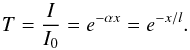 \begin{equation} T=\frac{I}{I_0}=e^{-\alpha x} = e^{-x/l} \label{eq:beer_lambert} . \end{equation}