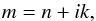 \begin{equation} m=n+ik, \end{equation}