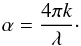 \begin{equation} \alpha=\frac{4\pi k}{\lambda}\cdot \end{equation}