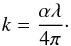 \begin{equation} k = \frac{\alpha \lambda}{4 \pi}\cdot \end{equation}