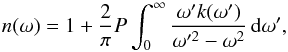 \begin{equation} n(\omega)=1+\frac{2}{\pi}P\int_0^{\infty}\frac{\omega^{\prime} k(\omega^{\prime})}{\omega^{\prime2}-\omega^2}\, \mathrm{d}\omega^{\prime},\, \end{equation}