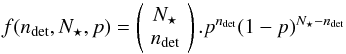 \begin{equation} f(n_{\rm det}, N_{\star}, p) = \left(\! \begin{array}{c} N_{\star} \\ n_{\rm det} \end{array} \!\right) . p^{n_{\rm det}} (1-p)^{N_{\star}-n_{\rm det}} \end{equation}