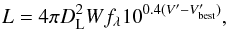 \begin{eqnarray} L = 4\pi D_\mathrm{L}^{2} W f_{\lambda} 10^{0.4(V'-V'_\mathrm{best})} \label{eq:l} , \end{eqnarray}