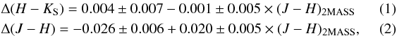 \begin{eqnarray} &&\Delta (H-K_{\rm S}) = 0.004 \pm 0.007 - 0.001 \pm 0.005 \times (J-H)_{\rm 2MASS} ~~~~~~~~~~\\ &&\Delta (J-H) = -0.026 \pm 0.006 + 0.020 \pm 0.005 \times(J-H)_{\rm 2MASS},~~~~~~~~~~ \end{eqnarray}