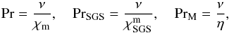 \begin{equation} \Pra=\frac{\nu}{\chi_{\rm m}},\quad \Pra_{\rm SGS}=\frac{\nu}{\chiSGSm},\quad \PrM=\frac{\nu}{\eta}, \end{equation}