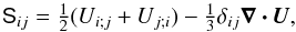 \begin{eqnarray} \mathsf{S}_{ij} = \onehalf (U_{i;j} + U_{j;i}) - \onethird \delta_{ij} \bm\nabla\bm\cdot {\bm U}, \end{eqnarray}