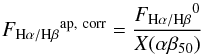 \begin{equation} \label{Eq:eq_3} {F_{{\rm H\alpha/H}\beta}}^{\rm ap,\ corr} = \dfrac{{F_{{\rm H\alpha/H}\beta}}^{0}}{X(\alpha\beta_{50})} \end{equation}