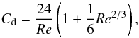 \begin{equation} C_{\rm d} = \frac{24}{\rm \it Re} \left( 1+\frac{1}{6}{\rm \it Re}^{2/3}\right) , \end{equation}