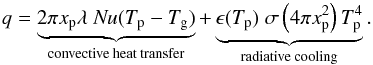 \begin{equation} q= \underbrace{2 \pi x_{\rm p} \lambda \; {\rm \it Nu} (T_{\rm p}-T_{\rm g})}_{{\rm convective} \: {\rm heat} \: {\rm transfer}} + \underbrace{\epsilon (T_{\rm p}) \; \sigma \left( 4 \pi x_{\rm p}^2\right) T_{\rm p}^4}_{{\rm radiative} \: {\rm cooling}} . \end{equation}