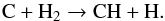 \begin{equation} {\rm C} + {\rm H}_2 \rightarrow {\rm CH + H} . \end{equation}