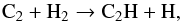 \begin{equation} {\rm C}_2 + {\rm H}_2 \rightarrow {\rm C}_2{\rm H} + {\rm H} , \end{equation}