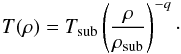\begin{equation} T(\rho) = T_{\rm{sub}} \left(\frac{\rho}{\rho_{\rm{sub}}}\right)^{-q}\cdot \end{equation}