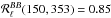 \hbox{$\mathcal{R}_\ell^{BB}(150,353)=0.85$}