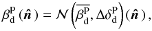\begin{equation} \beta_{\rm{d}}^{\rm{P}} \left( \hatn\right) = \mathcal{N} \left( \overline{\beta_{\rm{d}}^{\rm{P}}}, \Delta \delta_{\rm{d}}^{\rm{P}} \right) \left( \hatn\right), \end{equation}