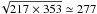 \hbox{$\!\sqrt{217\times353}\simeq 277$}