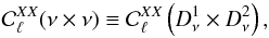 \begin{equation} \mathcal{C}^{XX}_{\ell}(\nu \times \nu) \equiv \mathcal{C}^{XX}_{\ell} \left(D^{1}_{\nu} \times D^{2}_{\nu}\right) , \end{equation}