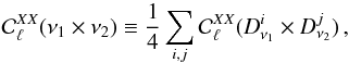 \begin{equation} \mathcal{C}^{XX}_{\ell}(\nu_1 \times \nu_2) \equiv \frac{1}{4} \sum_{i,j} \mathcal{C}^{XX}_{\ell} (D^{i}_{\nu_1} \times D^{j}_{\nu_2}) \, , \end{equation}