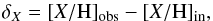 \begin{equation} \label{eq:delta_def} \delta_{X} = [X/\mathrm{H}]_{\mathrm{obs}} - [X/\mathrm{H}]_{\mathrm{in}} , \end{equation}