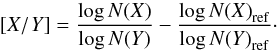 \begin{equation} \label{eq:relative} [X/Y]= \frac{\log{N(X)}}{\log{N(Y)}} - \frac{\log{N(X)}_{\mathrm{ref}}}{\log{N(Y)}_{\mathrm{ref}}} \cdot \end{equation}