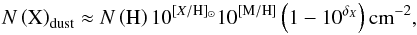 \begin{equation} \label{eq:X_dust_col} N\left(\mathrm{X}\right)_{\mathrm{dust}} \approx N\left(\mathrm{H}\right) 10^{[X/\mathrm{H}]_{\sun}} 10^{[\mathrm{M/H}]}\left(1-10^{\delta_X}\right) \mathrm{cm}^{-2}, \end{equation}