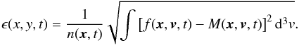 \begin{equation} \epsilon(x,y,t)=\frac{1}{n({\vec x},t)} \sqrt{\int \left[f({\vec x}, {\vec v}, t) - M({\vec x}, {\vec v}, t)\right]^2{\rm d}^3v}. \end{equation}