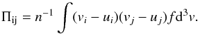 \begin{equation} \Pi_{\rm i j}=n^{-1} \int (v_i - u_i)(v_j - u_j)f {\rm d}^3 v. \end{equation}