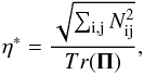 \begin{equation} \eta^\ast = \frac{\sqrt{\sum_{\rm i,j} N_{\rm ij}^2}}{Tr({\bf\Pi})}, \end{equation}