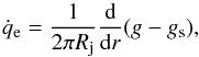 \begin{equation} \dot q_\mathrm{e} = \frac{1}{2\pi R_\mathrm{j}} \frac{\mathrm{d}}{\mathrm{d}r}(g - g_\mathrm{s}), \label{def_q} \end{equation}