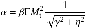 \begin{equation} \alpha = \beta \Gamma M_\mathrm{t}^2 \frac{1}{\sqrt{\gamma^2+\eta^2}} \label{alpha} \end{equation}