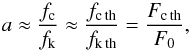\begin{equation} a \approx \frac{f_\mathrm{c}} {f_\mathrm{k}} \approx \frac{f_\mathrm{c\,th}} {f_\mathrm{k\,th}} = \frac{F_\mathrm{c\,th}}{F_\mathrm{0}} \label{c_th} , \end{equation}