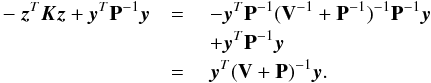 \appendix \setcounter{section}{1} \begin{eqnarray} -\z^T\K\z+\y^T\pmat^{-1}\y & =\ & -\y^T \pmat^{-1} (\V^{-1}+\pmat^{-1})^{-1} \pmat^{-1} \y \\ \nonumber & & + \y^T\pmat^{-1}\y \\ \nonumber & =\ & \y^T (\V+\pmat)^{-1}\y . \end{eqnarray}