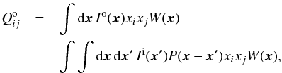 \begin{eqnarray} \label{eq:defQ} Q_{ij}^\mathrm{o}& = & \int {\rm d}\x \, I^\mathrm{o}(\x) x_i x_j W(\x) \\ \nonumber & = & \int\int {\rm d}\x \, {\rm d}\x' \,I^\mathrm{i}(\x')P(\x-\x')x_i x_j W(\x), \end{eqnarray}