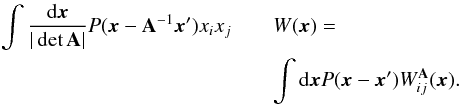 \begin{eqnarray} \label{eq:WA} \int {{\rm d}\x\over|\det\A|} P(\x-\A^{-1}\x')x_i x_j && W(\x) =\\ \nonumber && \int {\rm d}\x P(\x-\x') W^{\A}_{ij}(\x) . \end{eqnarray}