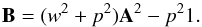 \begin{equation} \bmat=(w^2+p^2)\A^2-p^2{1}. \label{eq:defB} \end{equation}