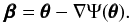 \begin{equation} \pmb{\beta} = \pmb{\theta} - \nabla \Psi(\pmb{\theta}) . \end{equation}