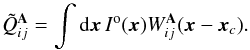\begin{equation} \tilde Q_{ij}^{\A} = \int {\rm d}\x \, I^\mathrm{o}(\x) W^{\A}_{ij}(\x-\x_c). \end{equation}