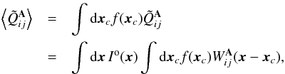 \begin{eqnarray} \left\langle\tilde Q_{ij}^{\A}\right\rangle& = & \int {\rm d}\x_c f(\x_c) \tilde Q_{ij}^{\A} \\ \nonumber &= & \int {\rm d}\x \, I^\mathrm{o}(\x) \int {\rm d}\x_c f(\x_c) W^{\A}_{ij}(\x-\x_c), \end{eqnarray}