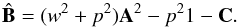 \begin{equation} \hat \bmat = (w^2+p^2)\A^2-p^2{1} -\cmat. \label{eq:bhat} \end{equation}